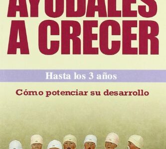Ayúdales A Crecer Hasta Los 3 Años: Como Potenciar Su Desarrollo