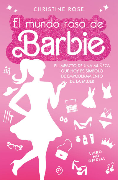 Mundo Rosa De Barbie, El : El Impacto De Una Muñeca Que Hoy Es Símbolo