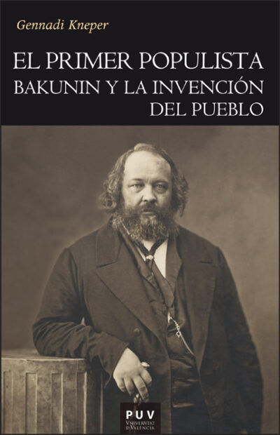 El Primer Populista : Bakunin Y La Invención Del Pueblo