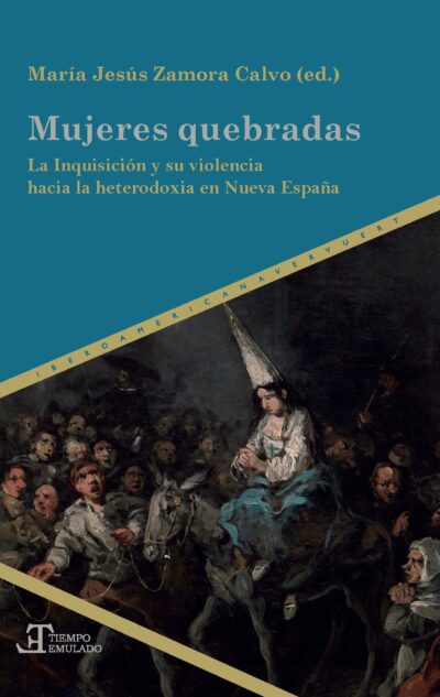 Mujeres Quebradas : La Inquisición Y Su Violencia Hacia La Heterodoxia