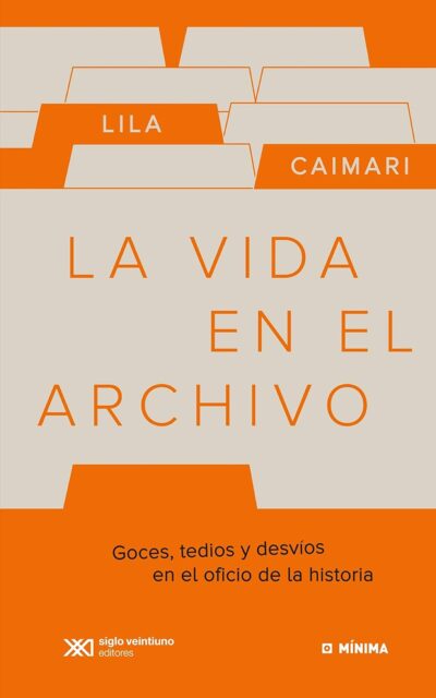 Vida En El Archivo : Goces, Tedios Y Desvíos En El Oficio De La Histor