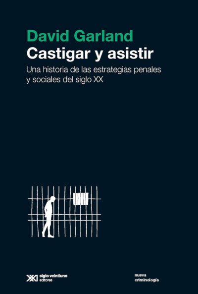 Castigar Y Asistir : Una Historia De Las Estratégicas Penales Y Social