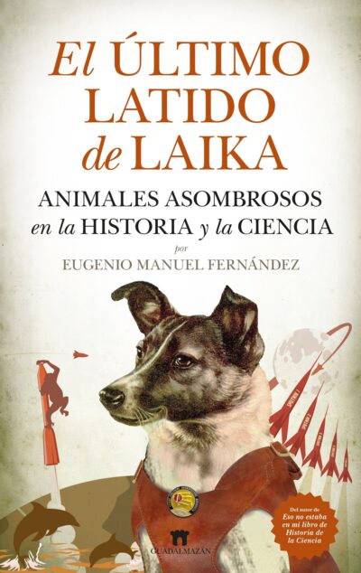 El ultimo latido de Laika: Animales asombrosos en la historia y la ciencia