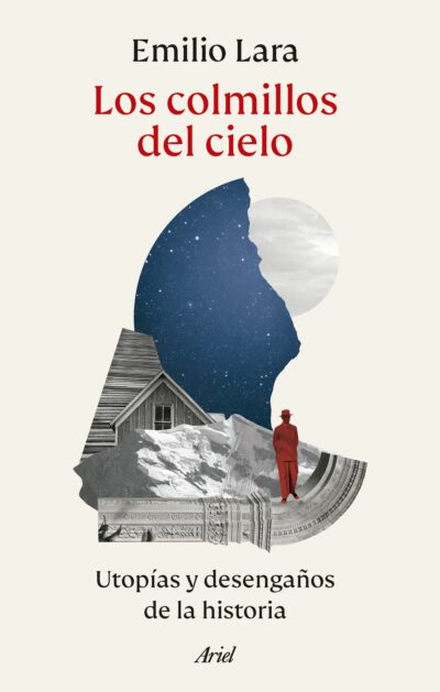 Los colmillos del cielo : utopías y desengaños de la historia